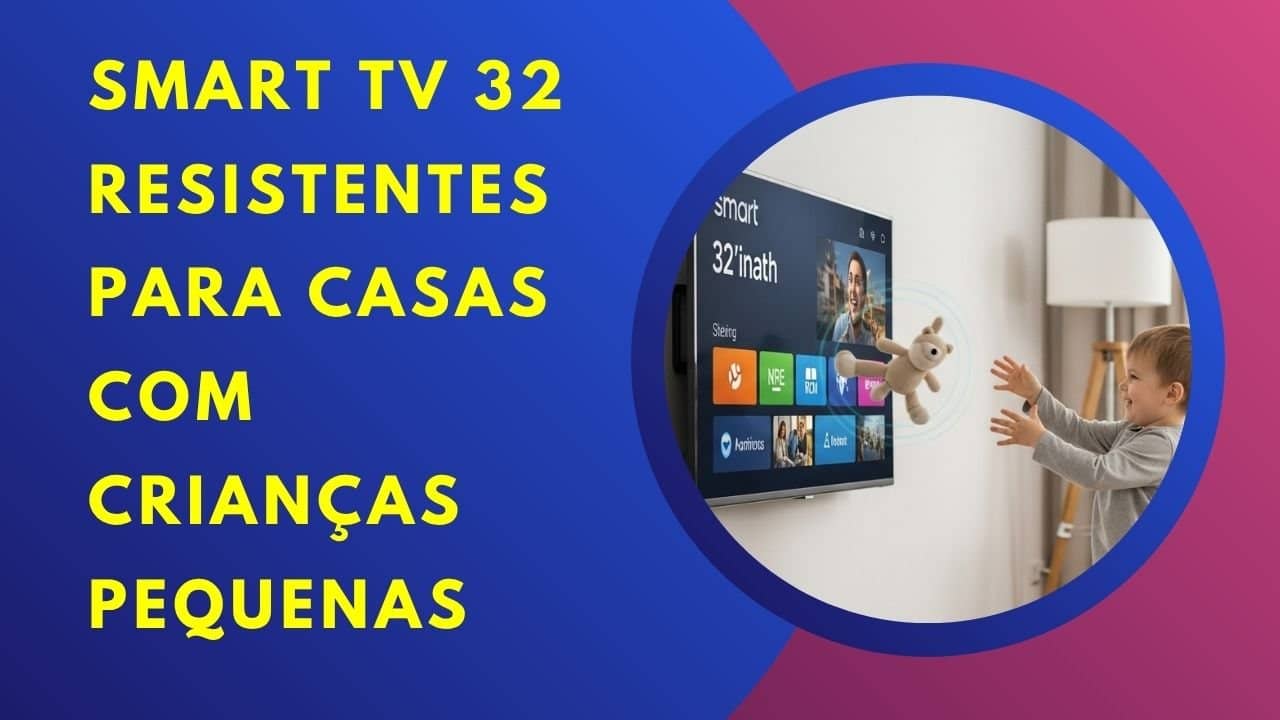 Encontre as Smart TV 32 resistentes perfeitas para sua casa com crianças. Análise honesta, prós, contras e modelos recomendados.